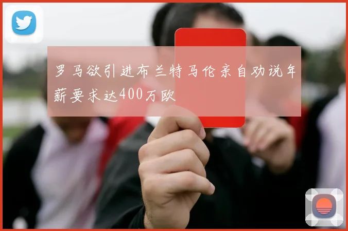 罗马欲引进布兰特马伦亲自劝说年薪要求达400万欧